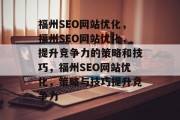 福州SEO网站优化，福州SEO网站优化，提升竞争力的策略和技巧，福州SEO网站优化，策略与技巧提升竞争力