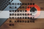 牡丹江手机网站流量查询工具,牡丹江手机网站流量查询工具,从精准到全面的导航助手,牡丹江手机流量查询工具,从精准到全面导航助手 牡丹江手机网站流量查询工具,牡丹江手机网站流量查询工具,从精准到全面的导航助手,牡丹江手机流量查询工具,从精准到全面导航助手