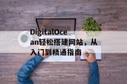 DigitalOcean轻松搭建网站,从入门到精通指南 DigitalOcean轻松搭建网站,从入门到精通指南