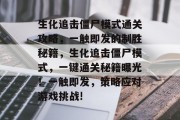 生化追击僵尸模式通关攻略,一触即发的制胜秘籍,生化追击僵尸模式,一键通关秘籍曝光!一触即发,策略应对游戏挑战!