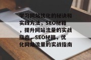 学习网站优化的秘诀和实践方法，SEO秘籍，提升网站流量的实战指南，SEO秘籍，优化网站流量的实战指南