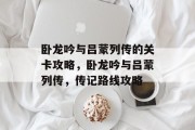 卧龙吟与吕蒙列传的关卡攻略,卧龙吟与吕蒙列传,传记路线攻略
