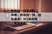 快乐拼一拼通关361攻略,快乐拼一拼,轻松通关!361关攻略,挑战自我! 快乐拼一拼通关361攻略,快乐拼一拼,轻松通关!361关攻略,挑战自我!