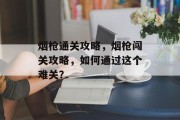 烟枪通关攻略，烟枪闯关攻略，如何通过这个难关？