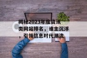 揭秘2023年度资讯类网站排名,谁主沉浮,引领信息时代潮流 揭秘2023年度资讯类网站排名,谁主沉浮,引领信息时代潮流