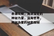 赤潮攻略,海洋深处的神秘力量,深海世界,神秘力量的秘密探秘