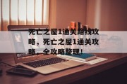 死亡之屋1通关路线攻略,死亡之屋1通关攻略,全攻略整理!