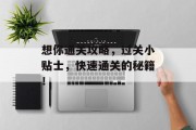 想你通关攻略,过关小贴士,快速通关的秘籍! 想你通关攻略,过关小贴士,快速通关的秘籍!