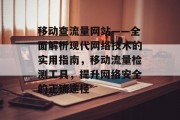 移动查流量网站——全面解析现代网络技术的实用指南,移动流量检测工具,提升网络安全的正确途径 移动查流量网站——全面解析现代网络技术的实用指南,移动流量检测工具,提升网络安全的正确途径