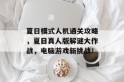 夏日模式人机通关攻略,夏日真人版解谜大作战,电脑游戏新挑战!