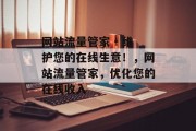 网站流量管家 - 维护您的在线生意!,网站流量管家,优化您的在线收入 网站流量管家 - 维护您的在线生意!,网站流量管家,优化您的在线收入