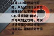搭建C4D建模插件网站,从起点到终点的策略规划,从零开始搭建C4D建模插件网站,策略规划全攻略,如何快速搭建C4D建模插件网站?策略规划全指南 搭建C4D建模插件网站,从起点到终点的策略规划,从零开始搭建C4D建模插件网站,策略规划全攻略,如何快速搭建C4D建模插件网站?策略规划全指南