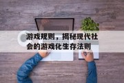 游戏规则,揭秘现代社会的游戏化生存法则 游戏规则,揭秘现代社会的游戏化生存法则