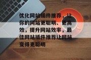 优化网站插件推荐，让你的网站更聪明、更高效，提升网站效率，最佳网站插件推荐让网站变得更聪明