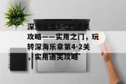 深海乐章4-2的通关攻略——实用之门,玩转深海乐章第4-2关,实用通关攻略 深海乐章4-2的通关攻略——实用之门,玩转深海乐章第4-2关,实用通关攻略