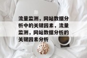 流量监测,网站数据分析中的关键因素,流量监测,网站数据分析的关键因素分析 流量监测,网站数据分析中的关键因素,流量监测,网站数据分析的关键因素分析