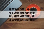 孢子通关攻略,寻找关键的攻略路线和应对策略,孢子通关攻略,找出关键路线与应对策略 孢子通关攻略,寻找关键的攻略路线和应对策略,孢子通关攻略,找出关键路线与应对策略