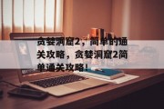 贪婪洞窟2,简单的通关攻略,贪婪洞窟2简单通关攻略! 贪婪洞窟2,简单的通关攻略,贪婪洞窟2简单通关攻略!