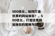 SEO优化,如何打造优质的网站体验?,SEO优化,打造优质网站体验的策略与技巧 SEO优化,如何打造优质的网站体验?,SEO优化,打造优质网站体验的策略与技巧