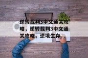 逆转裁判3中文通关攻略,逆转裁判3中文通关攻略,逆境生存 逆转裁判3中文通关攻略,逆转裁判3中文通关攻略,逆境生存