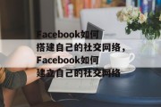 Facebook如何搭建自己的社交网络,Facebook如何建立自己的社交网络 Facebook如何搭建自己的社交网络,Facebook如何建立自己的社交网络