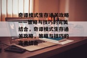 奇谭模式生存通关攻略——策略与技巧的完美结合,奇谭模式生存通关攻略,策略与技巧的完美结合 奇谭模式生存通关攻略——策略与技巧的完美结合,奇谭模式生存通关攻略,策略与技巧的完美结合