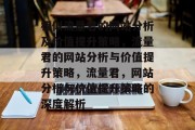 相似流量君的网站分析及价值提升策略,流量君的网站分析与价值提升策略,流量君,网站分析与价值提升策略的深度解析 相似流量君的网站分析及价值提升策略,流量君的网站分析与价值提升策略,流量君,网站分析与价值提升策略的深度解析