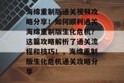 海绵重制版通关视频攻略分享!如何顺利通关海绵重制版生化危机?这篇攻略解析了通关流程和技巧!,海绵重制版生化危机通关攻略分享 海绵重制版通关视频攻略分享!如何顺利通关海绵重制版生化危机?这篇攻略解析了通关流程和技巧!,海绵重制版生化危机通关攻略分享