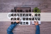 闯关攻略,钻井工程,成功与否的关键,成功的关键,管道探通与钻井的必经之路