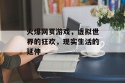 火爆网页游戏,虚拟世界的狂欢,现实生活的延伸 火爆网页游戏,虚拟世界的狂欢,现实生活的延伸