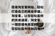 搭建淘宝客网站,轻松打造自己的商业帝国,淘宝客,让你轻松盈利的快速通道,淘宝客-一键搭建电商官网!让你轻松盈利快如闪电! 搭建淘宝客网站,轻松打造自己的商业帝国,淘宝客,让你轻松盈利的快速通道,淘宝客-一键搭建电商官网!让你轻松盈利快如闪电!