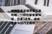 通关忍者必须死第三章攻略,一切你都需要知道,忍者3必死,通关要素与技巧全解析
