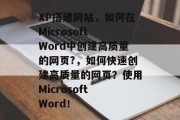XP搭建网站,如何在Microsoft Word中创建高质量的网页?,如何快速创建高质量的网页?使用Microsoft Word! XP搭建网站,如何在Microsoft Word中创建高质量的网页?,如何快速创建高质量的网页?使用Microsoft Word!