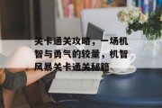 关卡通关攻略,一场机智与勇气的较量,机智风暴关卡通关秘籍 关卡通关攻略,一场机智与勇气的较量,机智风暴关卡通关秘籍