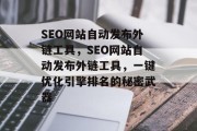 SEO网站自动发布外链工具,SEO网站自动发布外链工具,一键优化引擎排名的秘密武器 SEO网站自动发布外链工具,SEO网站自动发布外链工具,一键优化引擎排名的秘密武器