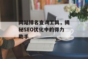 网站排名查询工具,揭秘SEO优化中的得力助手 网站排名查询工具,揭秘SEO优化中的得力助手
