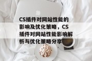 CS插件对网站性能的影响及优化策略,CS插件对网站性能影响解析与优化策略分享 CS插件对网站性能的影响及优化策略,CS插件对网站性能影响解析与优化策略分享