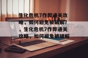 生化危机7作弊通关攻略,如何避免被破解?,生化危机7作弊通关攻略,如何避免被破解? 生化危机7作弊通关攻略,如何避免被破解?,生化危机7作弊通关攻略,如何避免被破解?