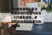 939捕鱼游戏,非法网络游戏的危害与防范,939捕鱼游戏,非法网络游戏的危害与防范措施 939捕鱼游戏,非法网络游戏的危害与防范,939捕鱼游戏,非法网络游戏的危害与防范措施