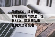优化SEO，提升网站排名的策略与方法，优化SEO，提高网站排名的方法和策略