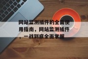 网站监测插件的全面使用指南,网站监测插件,一战到底全面掌握 网站监测插件的全面使用指南,网站监测插件,一战到底全面掌握