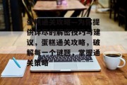 蛋糕通关攻略—为你提供详尽的解密技巧与建议,蛋糕通关攻略,破解每一个谜题,掌握通关策略 蛋糕通关攻略—为你提供详尽的解密技巧与建议,蛋糕通关攻略,破解每一个谜题,掌握通关策略