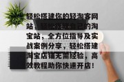 轻松搭建你的轻淘客网站,轻松搭建自己的淘宝站,全方位指导及实战案例分享,轻松搭建淘宝店铺无需经验,高效教程助你快速开店! 轻松搭建你的轻淘客网站,轻松搭建自己的淘宝站,全方位指导及实战案例分享,轻松搭建淘宝店铺无需经验,高效教程助你快速开店!