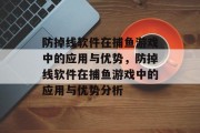 防掉线软件在捕鱼游戏中的应用与优势，防掉线软件在捕鱼游戏中的应用与优势分析