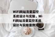 WiFi网站流量监控系统设计与实施,WiFi网站流量监控系统设计与实施案例分析 WiFi网站流量监控系统设计与实施,WiFi网站流量监控系统设计与实施案例分析
