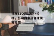 揭秘SEO网站优化价格，影响因素及合理预算指南