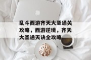 乱斗西游齐天大圣通关攻略,西游逆境,齐天大圣通天诀全攻略
