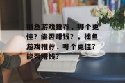 捕鱼游戏推荐，哪个更佳？能否赚钱？，捕鱼游戏推荐，哪个更佳？能否赚钱？