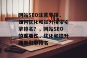 网站SEO注意事项,如何优化和提升搜索引擎排名?,网站SEO的重要性,优化和提升搜索引擎排名 网站SEO注意事项,如何优化和提升搜索引擎排名?,网站SEO的重要性,优化和提升搜索引擎排名