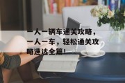 一人一辆车通关攻略，一人一车，轻松通关攻略速达全篇！